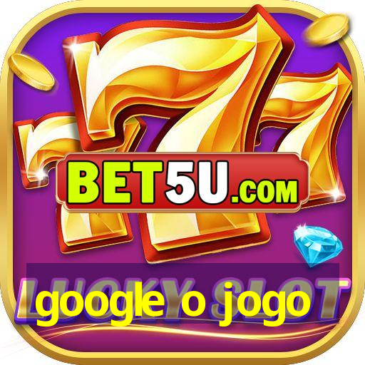 google o jogo